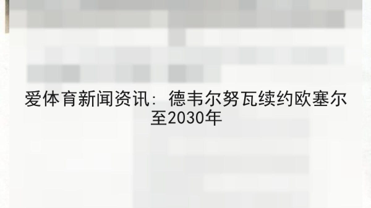 爱体育新闻资讯: 德韦尔努瓦续约欧塞尔至2030年 爱体育新闻资讯: 德韦尔努瓦续约欧塞尔至2030年